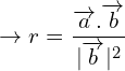 \[\rightarrow r=\frac{\overrightarrow{a}.\overrightarrow{b}}{|\overrightarrow{b}|^{2}}\]