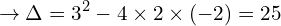 \[\rightarrow \Delta=3^{2}-4\times 2\times (-2)=25\]