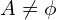 A \neq \phi