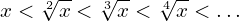 \[x < \sqrt[2]{x} < \sqrt[3]{x} < \sqrt[4]{x} < …\]