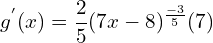 \[g^{'}(x)=\frac{2}{5}(7x-8)^{\frac{-3}{5}}(7)\]
