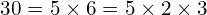 \[30=5\times6=5\times2\times3\]
