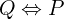 Q \Leftrightarrow P