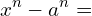 \[x^{n}-a^{n}=\]
