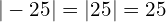 \[|-25|=|25|=25\]