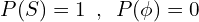 \[P(S)=1\,\,\,,\,\,\, P(\phi)=0\]