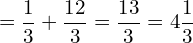 \[=\frac{1}{3}+\frac{12}{3}=\frac{13}{3}=4\frac{1}{3}\]