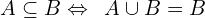 \[A \subseteq B \Leftrightarrow \,\,\,A \cup B=B\]