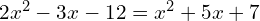 2x^{2}-3x-12=x^{2}+5x+7