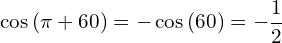 \[\cos{(\pi+60)}=-\cos{(60)}=-\frac{1}{2}\]