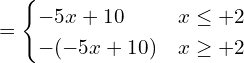 \[=\begin{cases} -5x+10 & x \le +2 \\ -(-5x+10) & x \ge +2 \end{cases}\]