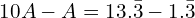 \[10A-A=13.\bar{3}-1.\bar{3}\]
