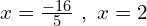 x=\frac{-16}{5} \,\, ,\,\, x=2