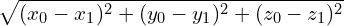 \[\sqrt{(x_{0}-x_{1})^{2}+(y_{0}-y_{1})^{2}+(z_{0}-z_{1})^{2}}\]