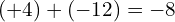 \[(+4)+(-12)=-8\]