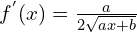 f^{'}(x)=\frac{a}{2\sqrt{ax+b}}