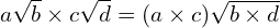 \[a\sqrt{b}\times c\sqrt{d}=(a\times c)\sqrt{b\times d}\]
