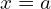 x=a