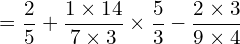 \[=\frac{2}{5}+\frac{1\times 14}{7\times3}\times\frac{5}{3}-\frac{2\times 3}{9\times 4}\]