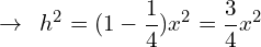 \[\rightarrow \,\,\, h^{2}=(1-\frac{1}{4})x^{2}=\frac{3}{4}x^{2}\]