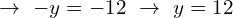 \[\rightarrow \,\,-y=-12 \,\, \rightarrow\,\,y=12\]
