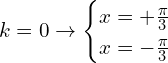 \[k=0 \rightarrow  \begin{cases} x= +\frac{\pi}{3} \\ x= -\frac{\pi}{3} \end{cases}\]