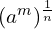 (a^{m})^{\frac{1}{n}}