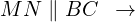 \[MN\parallel BC \,\,\,\rightarrow\]