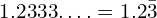 1.2333….=1.2\bar{3}