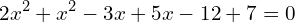 \[2x^{2}+x^{2}-3x+5x-12+7=0\]