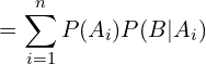 \[=\sum_{i=1}^{n}P(A_{i})P(B|A_{i})\]