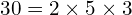 \[30=2\times5\times3\]