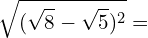 \[\sqrt{(\sqrt{8}-\sqrt{5})^{2}}=\]