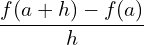 \[\frac{f(a+h)-f(a)}{h}\]