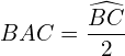 \[BAC=\frac{\widehat{BC}}{2}\]