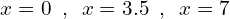 \[x=0\,\,\,,\,\,\, x=3.5\,\,\,,\,\,\, x=7\]