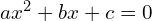 ax^{2}+bx+c=0