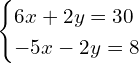 \[\begin{cases} 6x+2y=30 \\ -5x-2y=8 \end{cases}\]