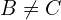 B \neq C