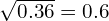 \sqrt{0.36}=0.6