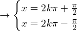 \[\rightarrow \begin{cases}x=2k\pi+\frac{\pi}{2} \\x=2k\pi-\frac{\pi}{2}\end{cases}\]