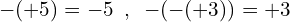 \[-(+5)=-5\,\,\,,\,\,\,-(-(+3))=+3\]