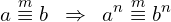 \[a \overset{m}{\equiv}b \,\,\, \Rightarrow \,\,\, a^{n} \overset{m}{\equiv}b^{n}\]