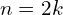 n=2k