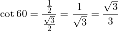 \[\cot{60}=\frac{\frac{1}{2}}{\frac{\sqrt{3}}{2}}= \frac{1}{\sqrt{3}}=\frac{\sqrt{3}}{3}\]