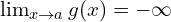 \lim_{x \to a } {g(x)}=-\infty