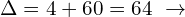 \[\Delta=4+60=64\,\,\rightarrow\]