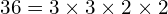 \[36=3\times3\times 2\times 2\]