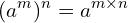 \[(a^{m})^{n}=a^{m\times n}\]