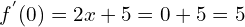 \[f^{'}(0)=2x+5=0+5=5\]